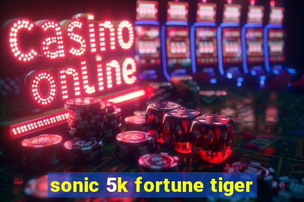 sonic 5k fortune tiger